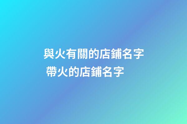 與火有關的店鋪名字 帶火的店鋪名字-第1張-店鋪起名-玄機派